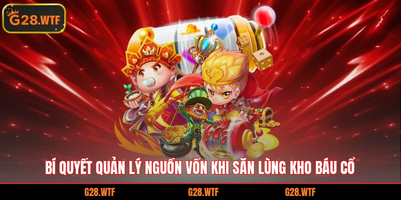 Bí quyết quản lý nguồn vốn khi săn lùng kho báu cổ