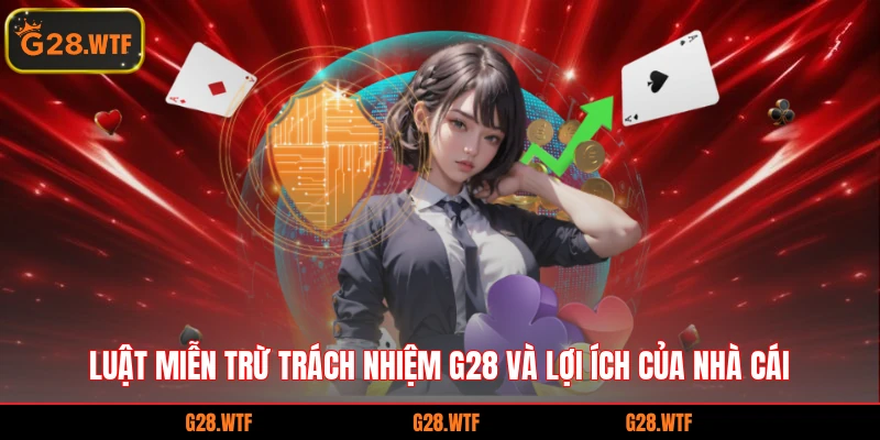 Luật miễn trừ trách nhiệm G28 và lợi ích của nhà cái