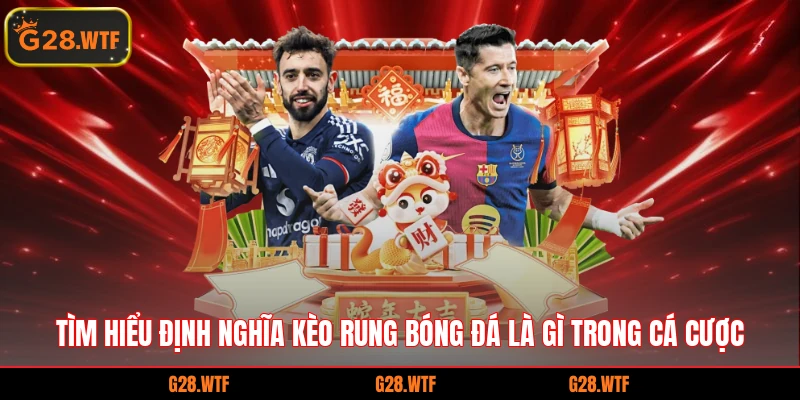 Tìm hiểu định nghĩa kèo rung bóng đá là gì trong cá cược